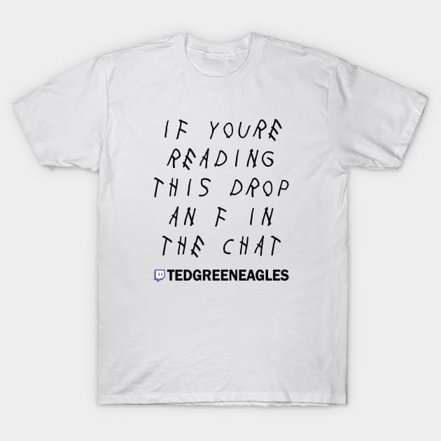 Drop an F in the chat T-Shirt by tedgreeneagles